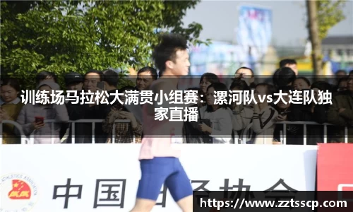 训练场马拉松大满贯小组赛：漯河队vs大连队独家直播