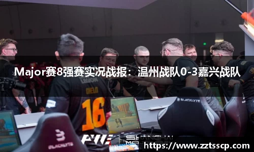 Major赛8强赛实况战报：温州战队0-3嘉兴战队